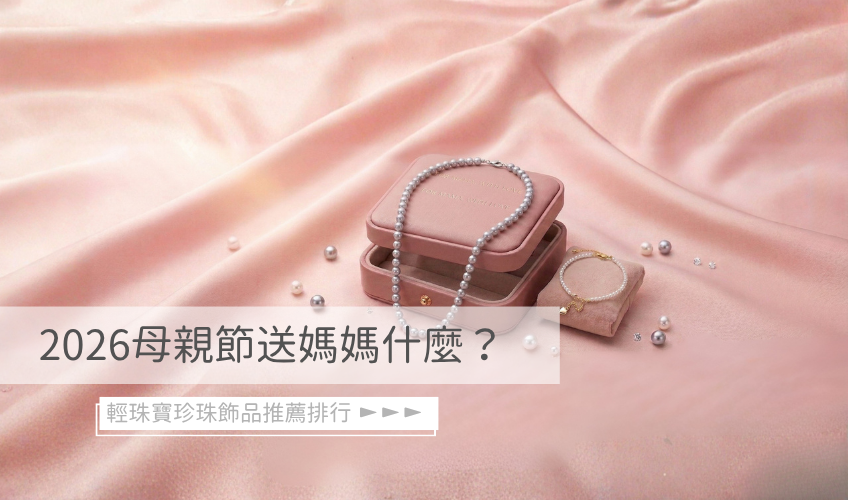 2026母親節送媽媽什麼？輕珠寶珍珠飾品推薦排行